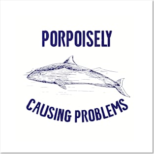 Porpoisely Causing Problems Posters and Art